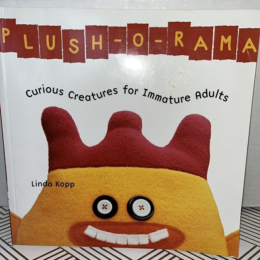plush-o-rama: Curious Creatures for Immature Adults by Kopp, Linda